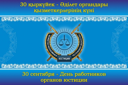 30 СЕНТЯБРЯ — ДЕНЬ СОТРУДНИКОВ ОРГАНОВ ЮСТИЦИИ РЕСПУБЛИКИ КАЗАХСТАН